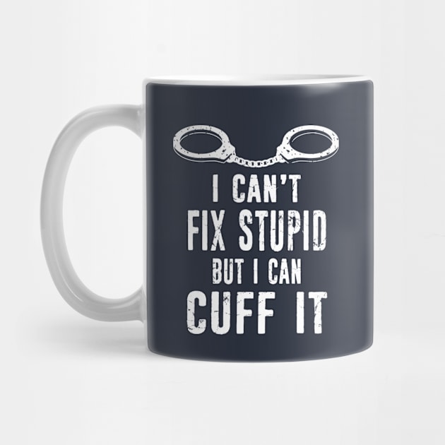 Police Officer Funny Police Cant Fix Stupid Cuff Distressed Design by missalona